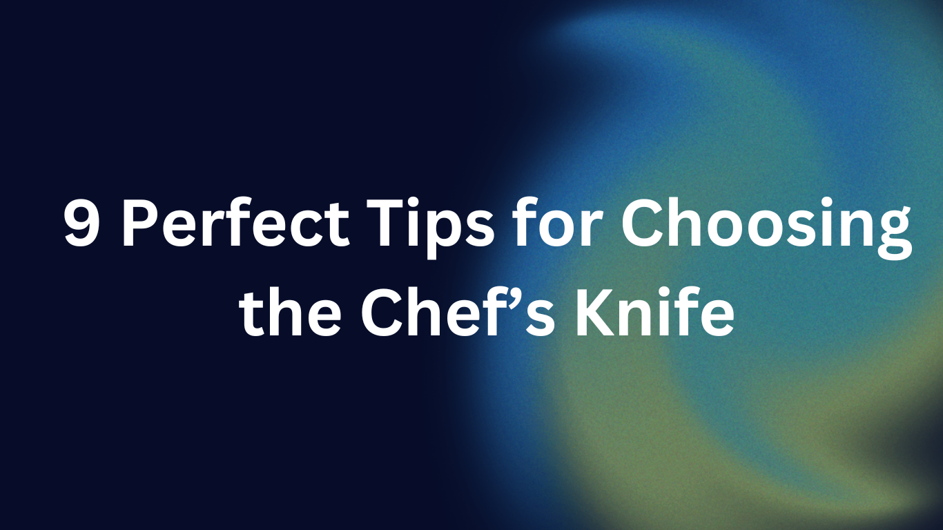 9 Perfect Tips for Choosing the Chef’s Knife